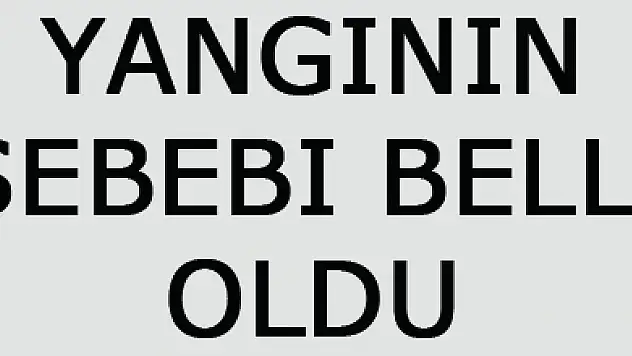 yangının sebebi belli oldu