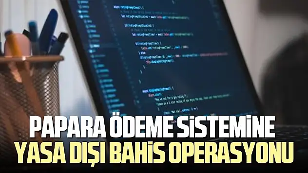 Papara ödeme sistemine yasa dışı bahis operasyonu