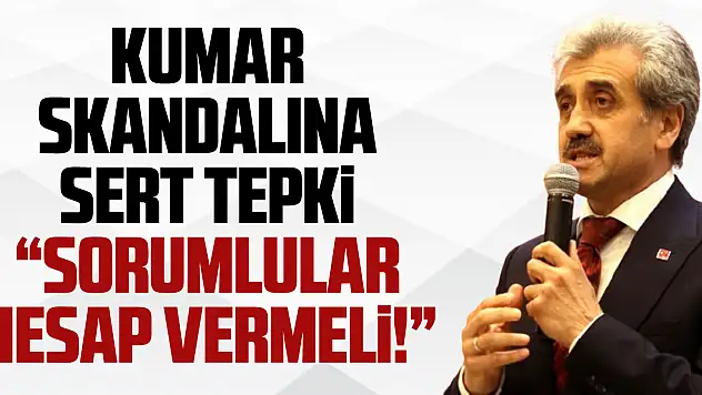 KUMAR SKANDALINA SERT TEPKi 'SORUMLULAR HESAP VERMELi!'