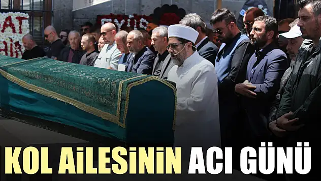 KOL AİLESİNİN ACI GÜNÜ