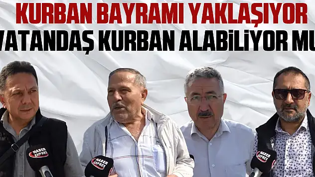 KURBAN BAYRAMI YAKLAŞIYOR  VATANDAŞ KURBAN ALABİLİYOR MU?