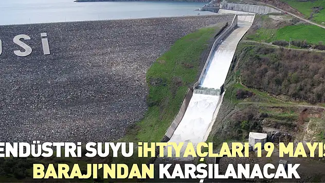 Endüstri Suyu İhtiyaçları 19 Mayıs Barajı'ndan Karşılanacak