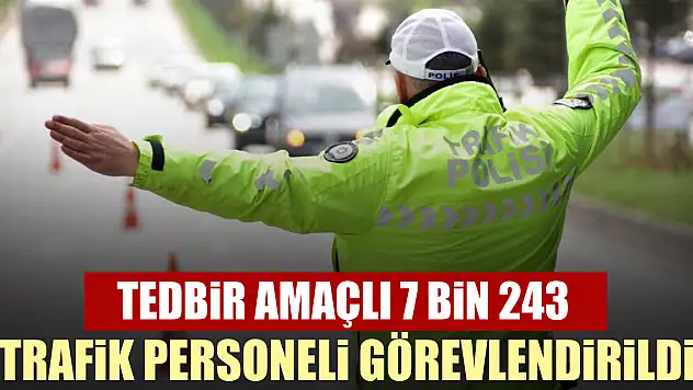 Tedbir amaçlı 7 bin 243 trafik personeli görevlendirildi
