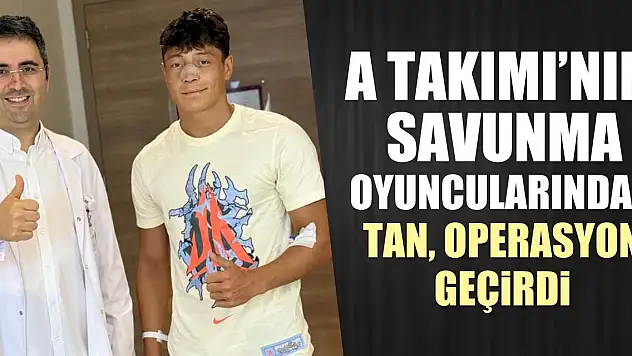 A Takımı'nın savunma oyuncularından Tan, operasyon geçirdi