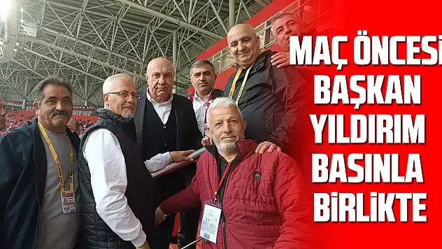 Maç öncesi Başkan Yıldırım Basınla birlikte