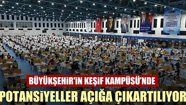 Büyükşehir'in Keşif Kampüsü'nde potansiyeller açığa çıkartılıyor