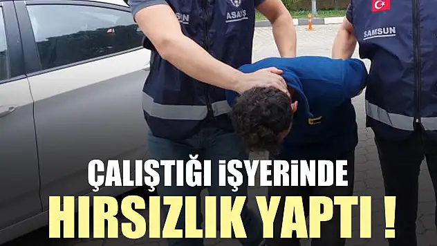 Çalıştığı işyerinde hırsızlık yaptı !