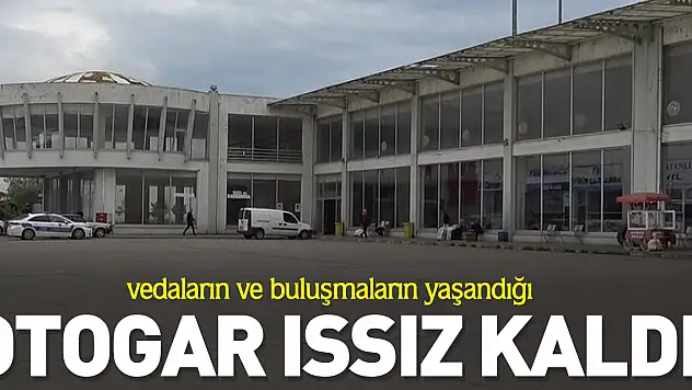 Vedaların ve Buluşmaların Yaşandığı Otogar Issız Kaldı