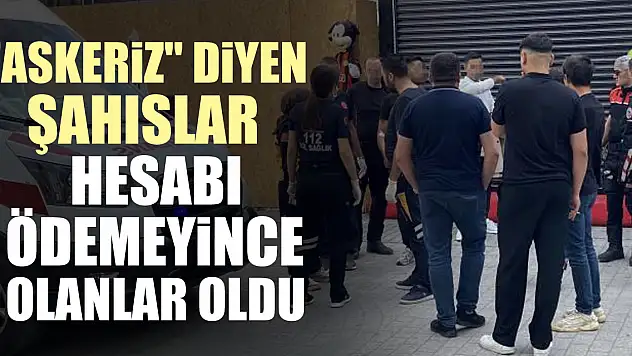 'Askeriz' diyen şahıslar hesabı ödemeyince olanlar oldu