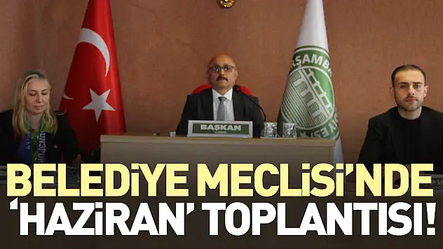 Belediye Meclisi'nde 'Haziran' toplantısı!