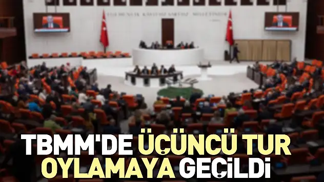 TBMM'de üçüncü tur oylamaya geçildi