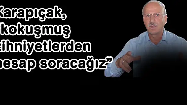 Karapıçak, 'kokuşmuş zihniyetlerden hesap soracağız'
