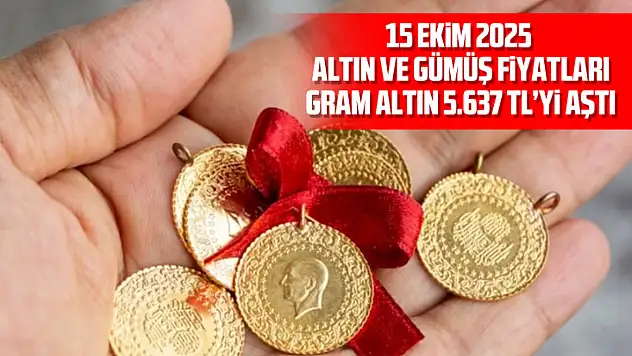 15 Ekim 2025 Altın ve Gümüş Fiyatları: Gram Altın 5.637 TL'yi Aştı