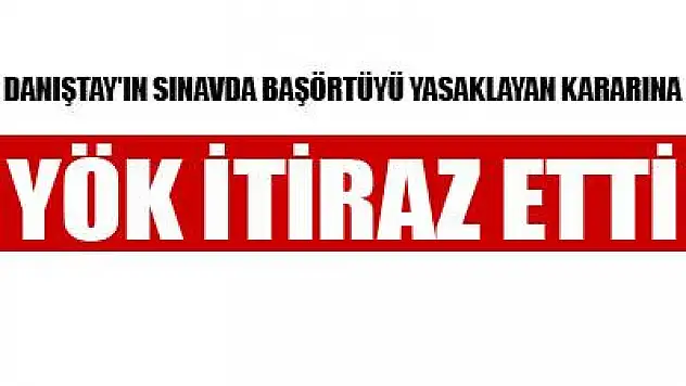 YÖK'ten Danıştay'a başörtüsü itirazı