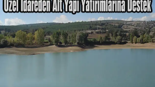 Özel İdareden Alt Yapı Yatırımlarına Destek