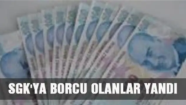 SGK'ya borcu olanlar yandı