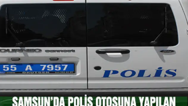 SAMSUN'DA POLİS OTOSUNA YAPILAN SALDIRI