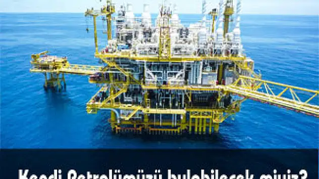 Kendi Petrolümüzü bulabilecekmiyiz?