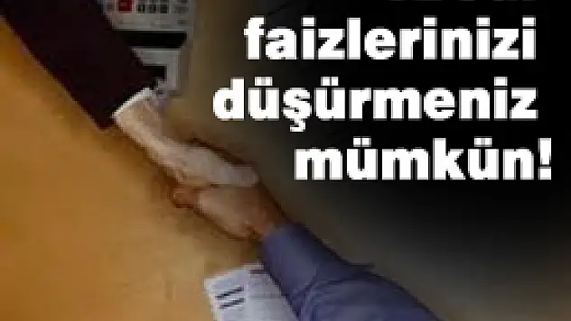 Kredi faizlerinizi düşürmeniz mümkün!