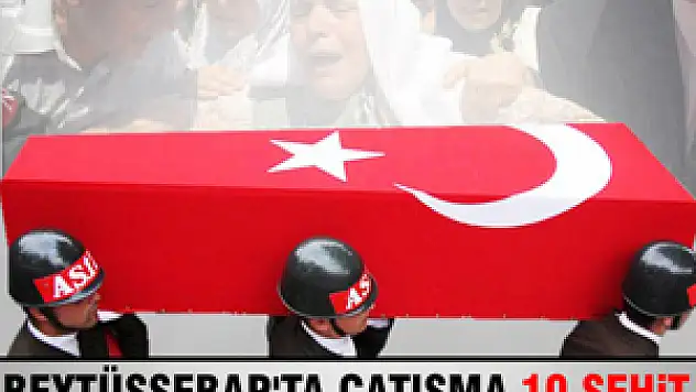 Beytüşşebap'ta çatışma: 10 şehit, 7 yaralı