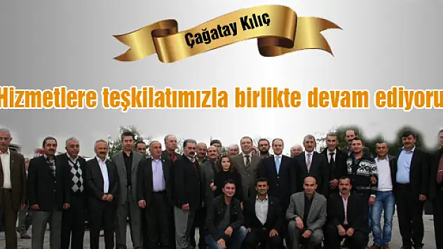 Çağatay Kılıç ' Hizmetlere teşkilatımızla birlikte devam ediyoruz.'