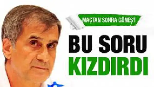 Şenol Güneş'i kızdıran soru