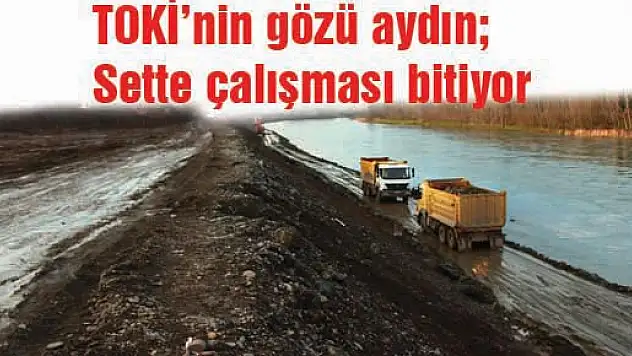 TOKİ'nin gözü aydın Sette çalışması bitiyor  