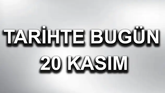 20 Kasım Tarihte Bugün Ne Oldu?