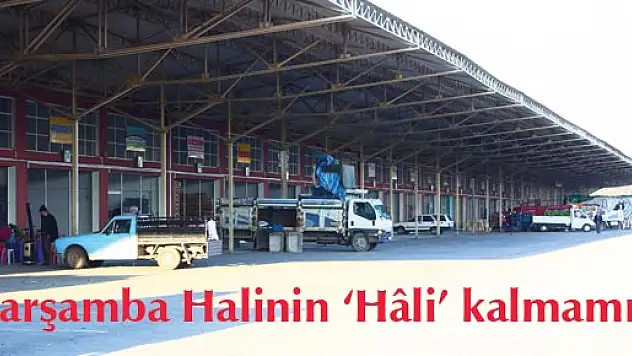 Çarşamba Halinin 'Hâli' kalmamış