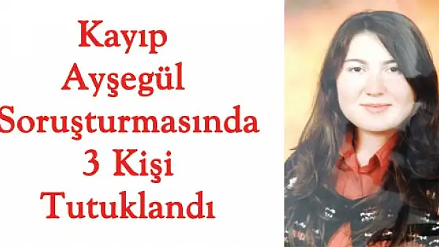 Kayıp Ayşegül Soruşturmasında 3 Kişi Tutuklandı