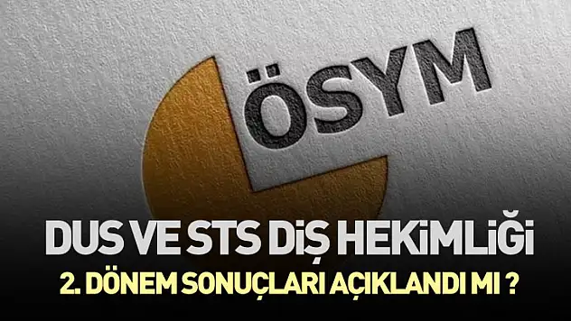 2025-DUS ve STS Diş Hekimliği 2. Dönem Sonuçları Açıklandı mı ? Sonuç Ekranı Açıldı mı ?