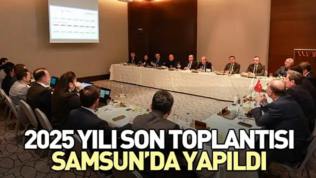 2025 yılı son toplantısı Samsun'da yapıldı