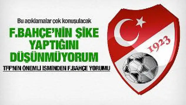 TFF'nin önemli isminden F.Bahçe yorumu