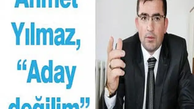Ahmet Yılmaz, 'Aday değilim'