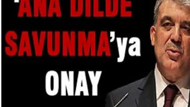 'Ana Dilde Savunma' ya Onay