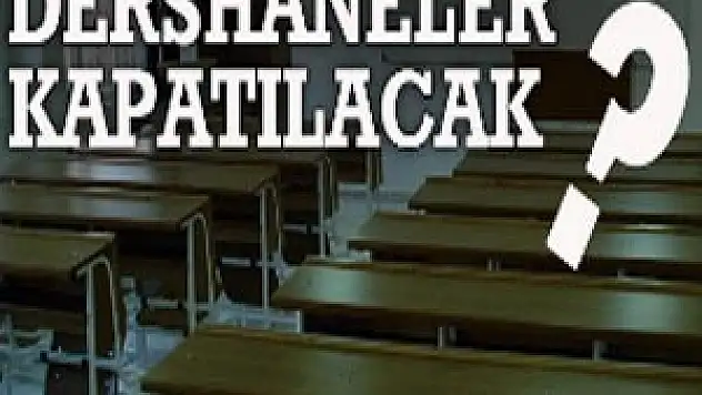 Dershaneler kapatılacak mı?