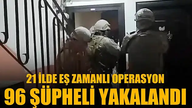 21 ilde organize suç örgütüne operasyon: 96 şüpheli yakalandı