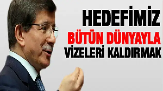 Hedefimiz Bütün Dünyayla Vizeleri Kaldırmak