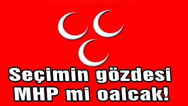 Seçimin gözdesi MHP mi olacak?!.