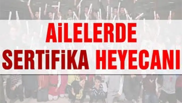 Ailelerde sertifika heyecanı