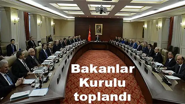 Bakanlar Kurulu toplandı...
