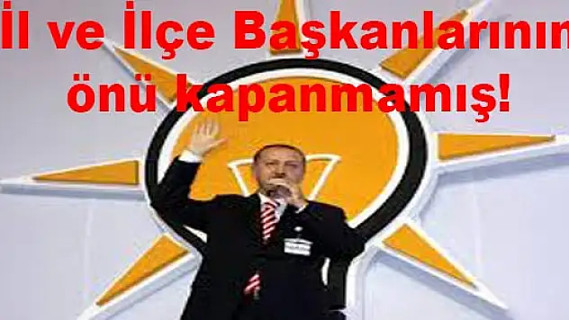 Ak Parti il ve ilçe başkanlarının önü kapanmamış!
