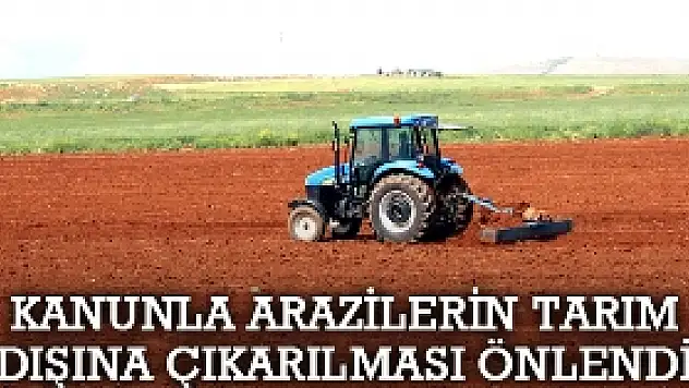 Kanunla Arazilerin Tarım Dışına Çıkarılması Önlendi