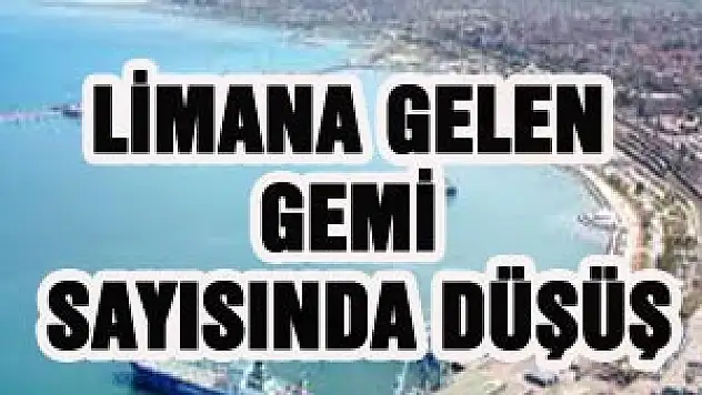 LİMANA GELEN GEMİ SAYISINDA DÜŞÜŞ