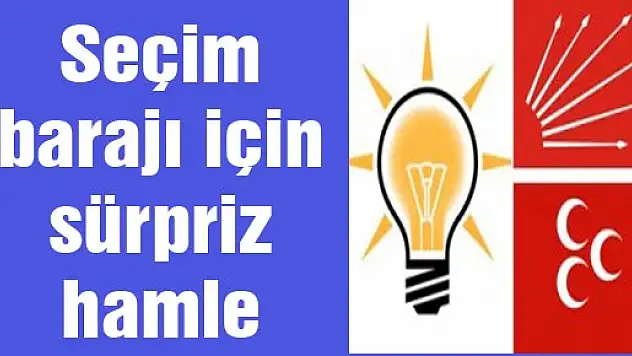 Seçim barajı için sürpriz hamle