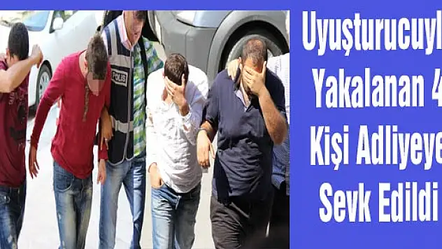 Uyuşturucuyla Yakalanan 4 Kişi Adliyeye Sevk Edildi