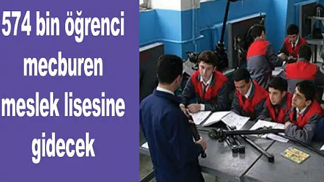 574 bin öğrenci mecburen meslek lisesine gidecek