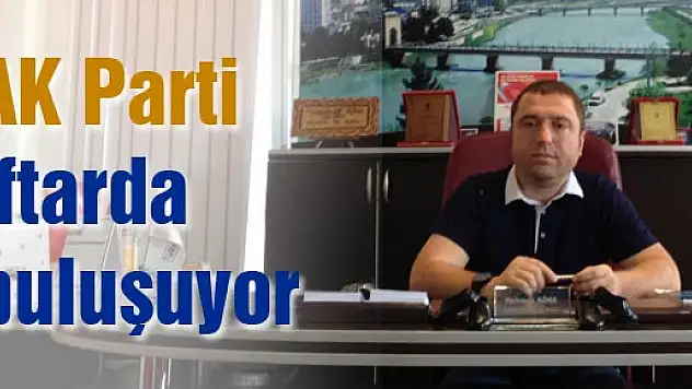 AK Parti İftarda Buluşuyor…