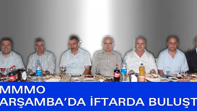 SMMMO ÇARŞAMBA'DA DÜZENLENEN İFTARDA BULUŞTU