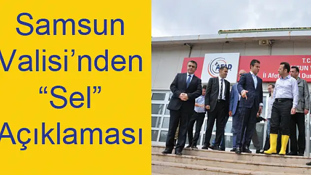 Samsun Valisi'nden 'Sel' Açıklaması
